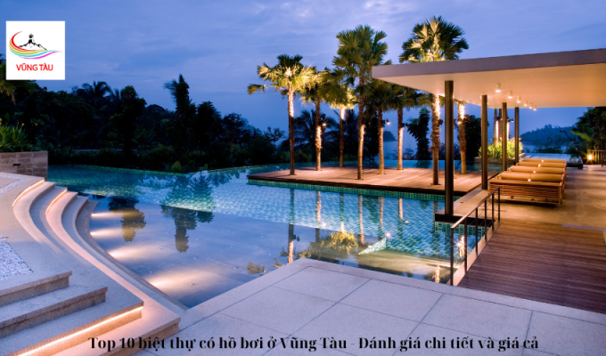 Top 10 biệt thự có hồ bơi ở Vũng Tàu - Đánh giá chi tiết và giá cả