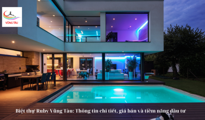 Biệt thự Ruby Vũng Tàu: Thông tin chi tiết, giá bán và tiềm năng đầu tư